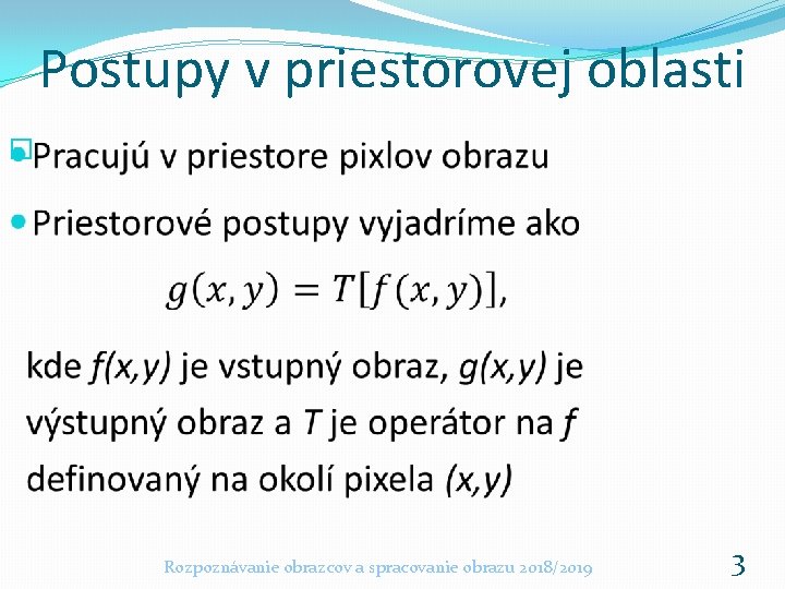 Postupy v priestorovej oblasti � Rozpoznávanie obrazcov a spracovanie obrazu 2018/2019 3 