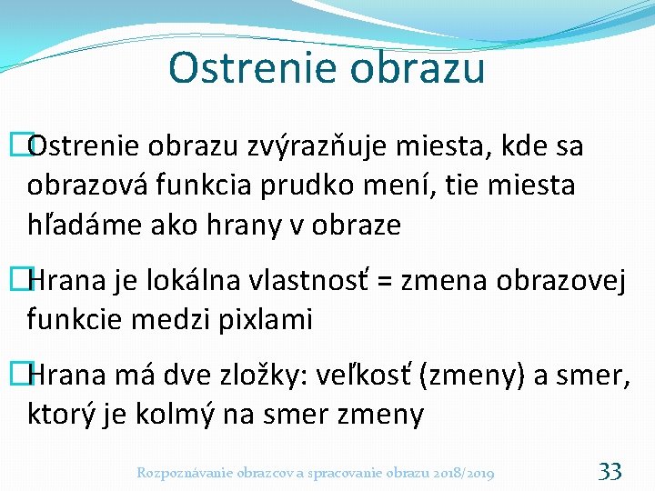 Ostrenie obrazu �Ostrenie obrazu zvýrazňuje miesta, kde sa obrazová funkcia prudko mení, tie miesta