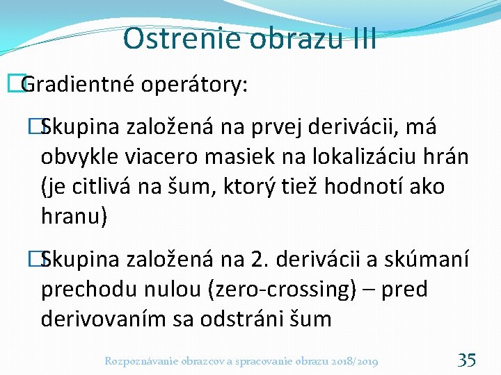 Ostrenie obrazu III �Gradientné operátory: �Skupina založená na prvej derivácii, má obvykle viacero masiek Ostrenie obrazu III �Gradientné operátory: �Skupina založená na prvej derivácii, má obvykle viacero masiek