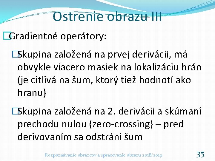 Ostrenie obrazu III �Gradientné operátory: �Skupina založená na prvej derivácii, má obvykle viacero masiek