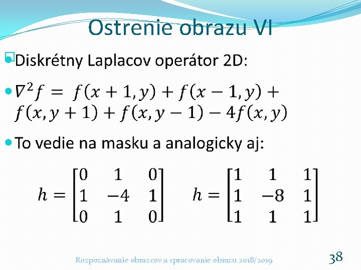 Ostrenie obrazu VI � Rozpoznávanie obrazcov a spracovanie obrazu 2018/2019 38 