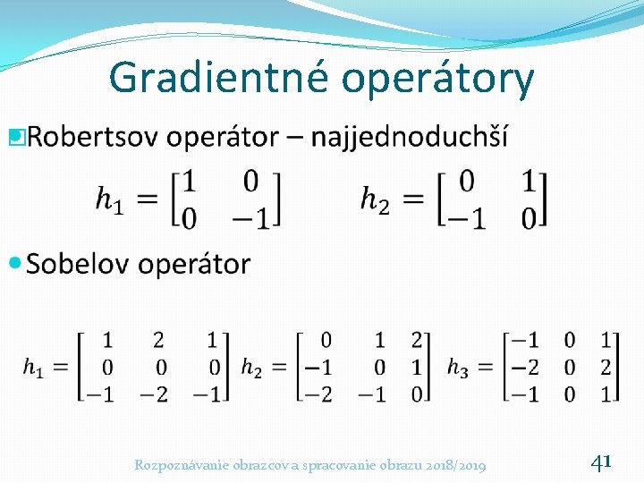 Gradientné operátory � Rozpoznávanie obrazcov a spracovanie obrazu 2018/2019 41 Gradientné operátory � Rozpoznávanie obrazcov a spracovanie obrazu 2018/2019 41