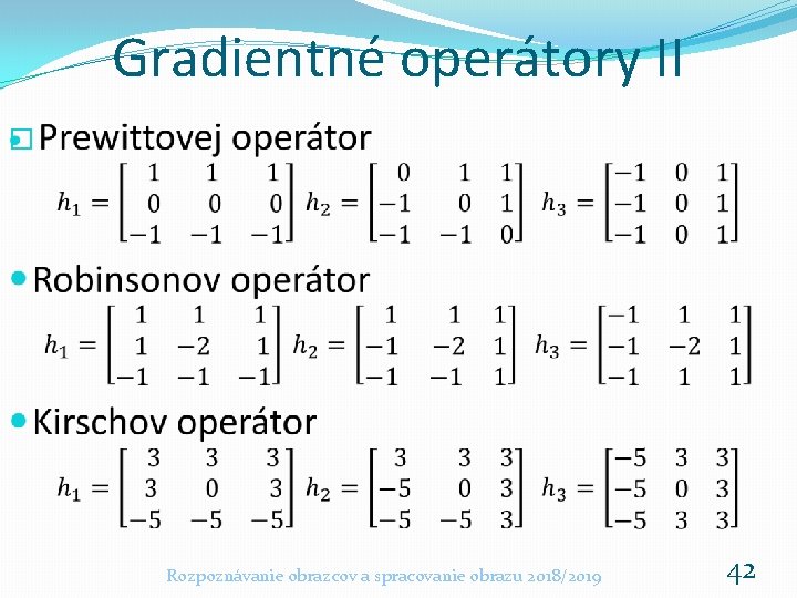 Gradientné operátory II � Rozpoznávanie obrazcov a spracovanie obrazu 2018/2019 42 Gradientné operátory II � Rozpoznávanie obrazcov a spracovanie obrazu 2018/2019 42