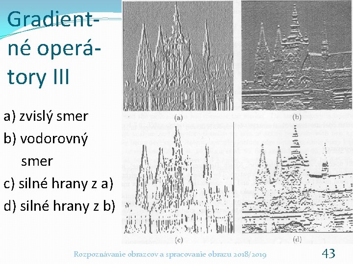 Gradientné operátory III a) zvislý smer b) vodorovný smer c) silné hrany z a) Gradientné operátory III a) zvislý smer b) vodorovný smer c) silné hrany z a)