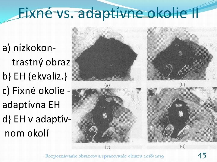 Fixné vs. adaptívne okolie II a) nízkokontrastný obraz b) EH (ekvaliz. ) c) Fixné