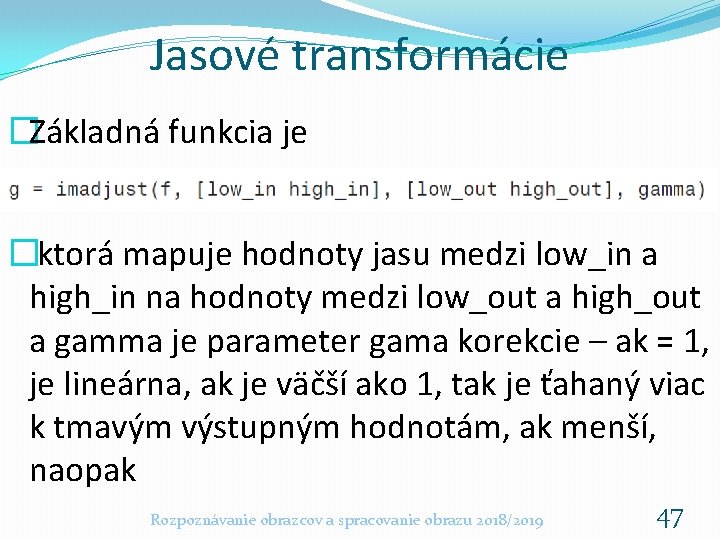 Jasové transformácie �Základná funkcia je �ktorá mapuje hodnoty jasu medzi low_in a high_in na