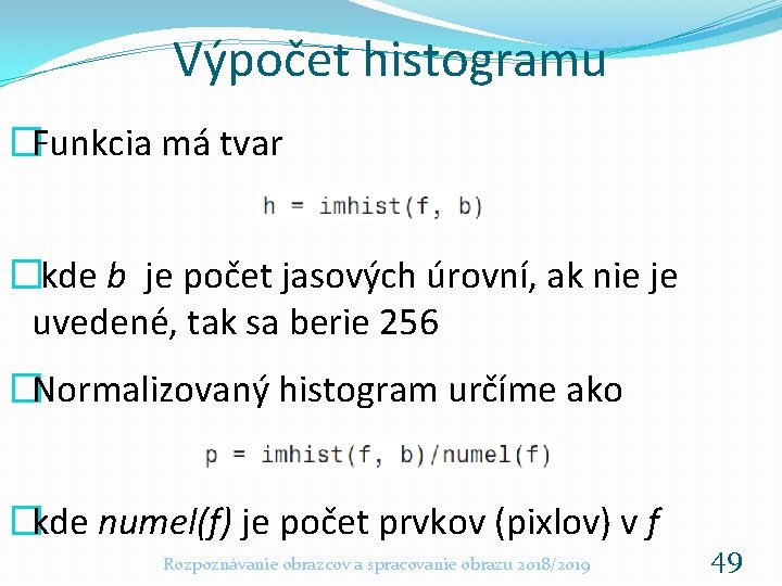 Výpočet histogramu �Funkcia má tvar �kde b je počet jasových úrovní, ak nie je Výpočet histogramu �Funkcia má tvar �kde b je počet jasových úrovní, ak nie je