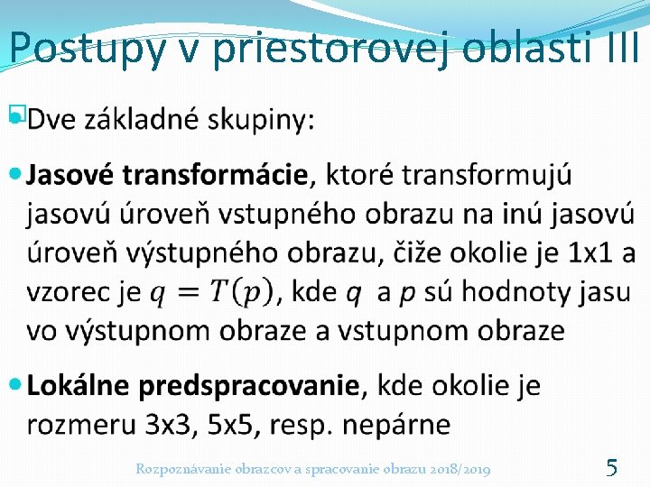 Postupy v priestorovej oblasti III � Rozpoznávanie obrazcov a spracovanie obrazu 2018/2019 5 Postupy v priestorovej oblasti III � Rozpoznávanie obrazcov a spracovanie obrazu 2018/2019 5