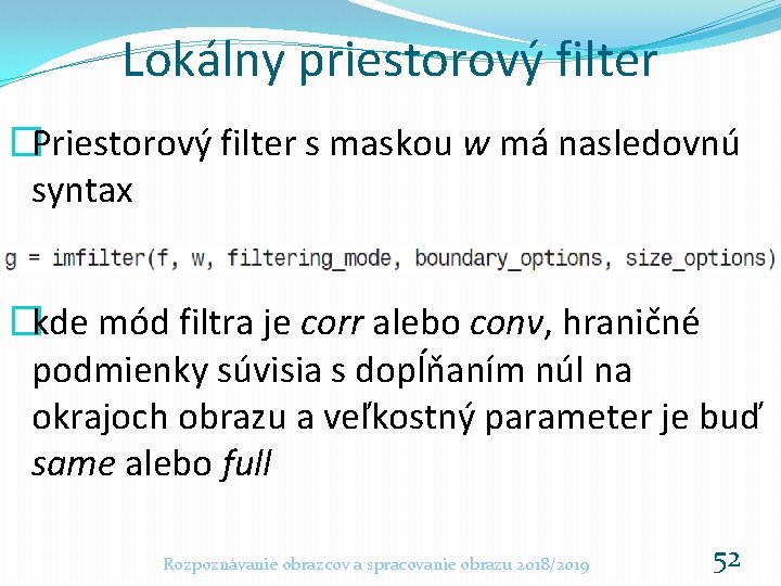 Lokálny priestorový filter �Priestorový filter s maskou w má nasledovnú syntax �kde mód filtra