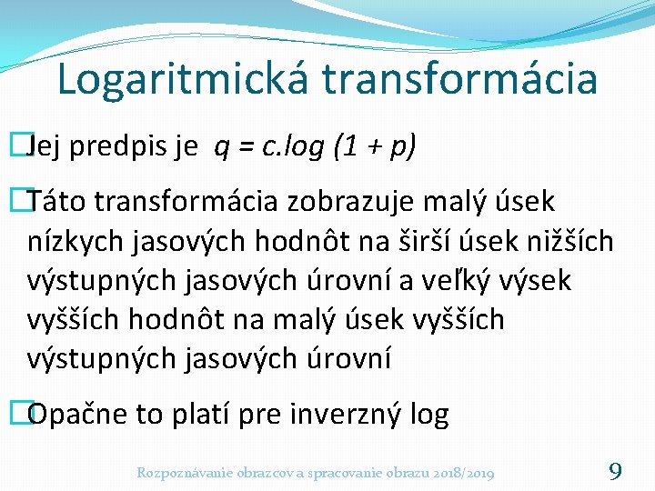 Logaritmická transformácia �Jej predpis je q = c. log (1 + p) �Táto transformácia