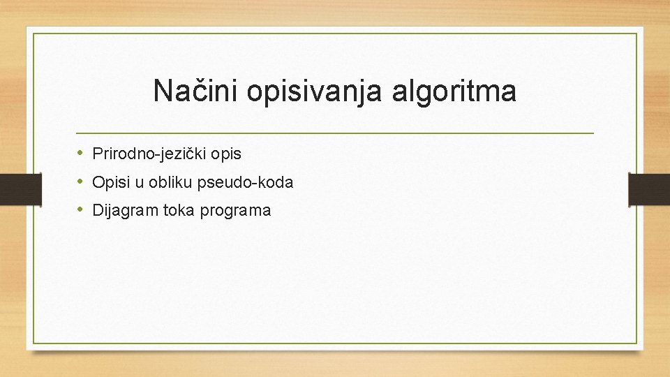 Načini opisivanja algoritma • Prirodno-jezički opis • Opisi u obliku pseudo-koda • Dijagram toka