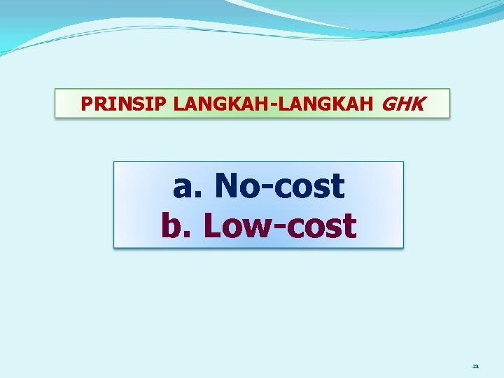 PRINSIP LANGKAH-LANGKAH GHK a. No-cost b. Low-cost 21 