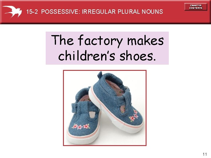 15 -2 POSSESSIVE: IRREGULAR PLURAL NOUNS The factory makes children’s shoes. 11 
