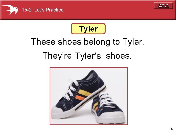15 -2 Let’s Practice Tyler These shoes belong to Tyler. They’re ______ Tyler’s shoes.