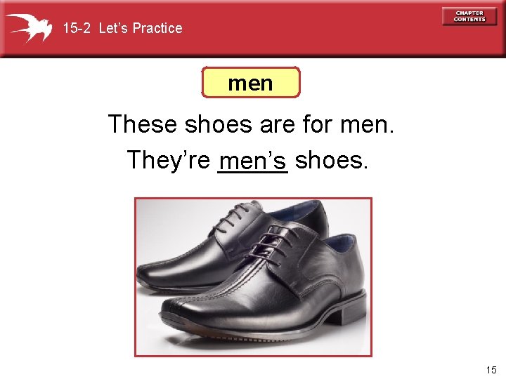 15 -2 Let’s Practice men These shoes are for men. They’re _____ men’s shoes.