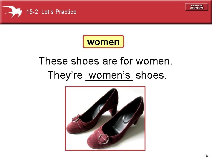 15 -2 Let’s Practice women These shoes are for women. They’re ____ women’s shoes.