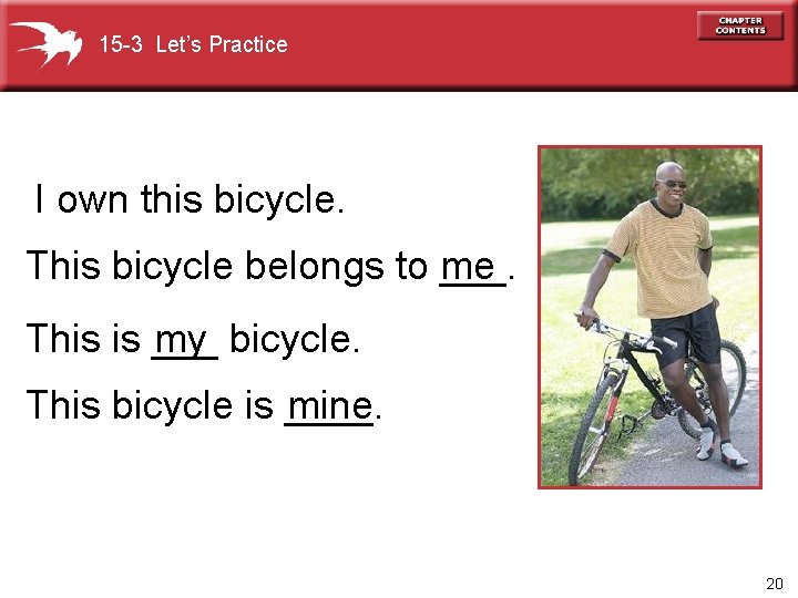 15 -3 Let’s Practice I own this bicycle. This bicycle belongs to ___. me