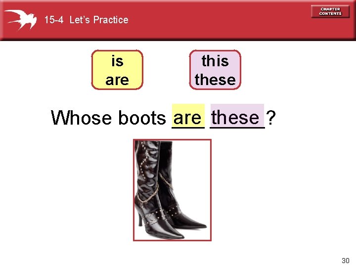 15 -4 Let’s Practice is are this these are _____? these Whose boots ___