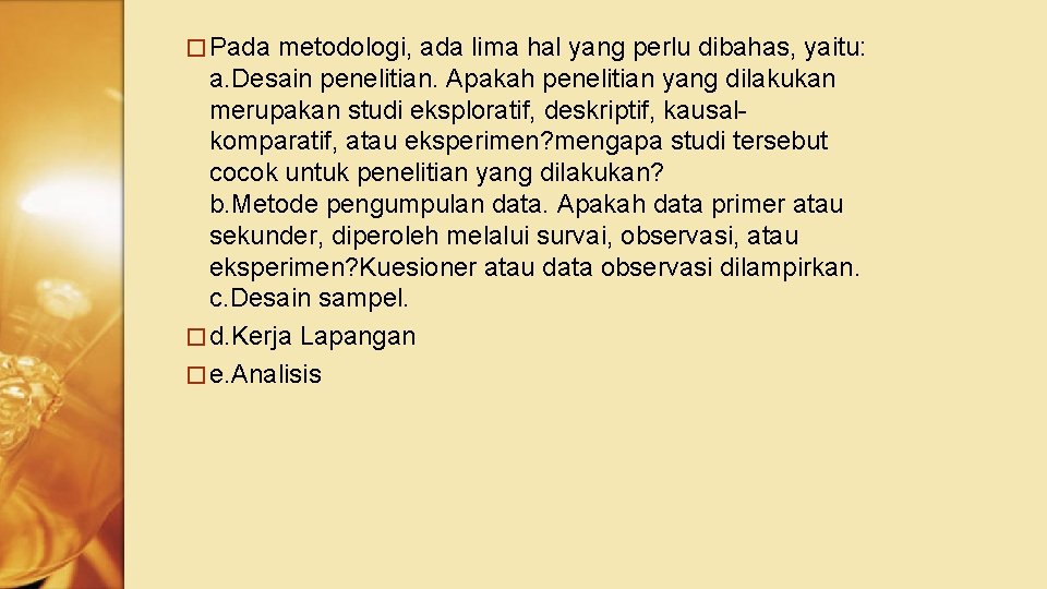 � Pada metodologi, ada lima hal yang perlu dibahas, yaitu: a. Desain penelitian. Apakah