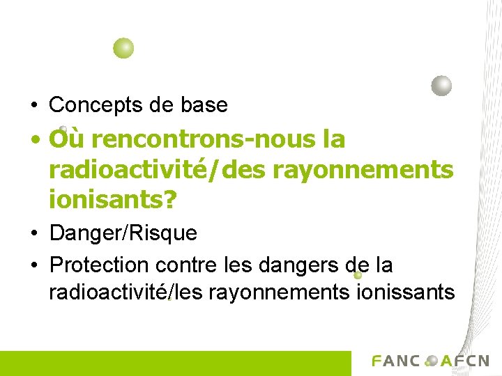  • Concepts de base • Où rencontrons-nous la radioactivité/des rayonnements ionisants? • Danger/Risque