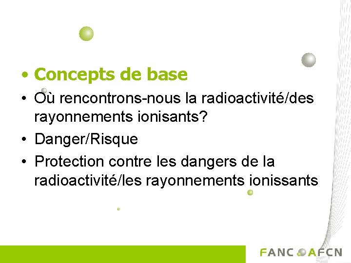  • Concepts de base • Où rencontrons-nous la radioactivité/des rayonnements ionisants? • Danger/Risque