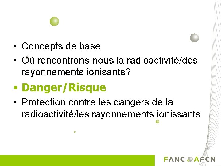  • Concepts de base • Où rencontrons-nous la radioactivité/des rayonnements ionisants? • Danger/Risque