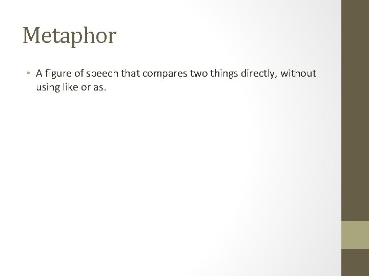 Metaphor • A figure of speech that compares two things directly, without using like