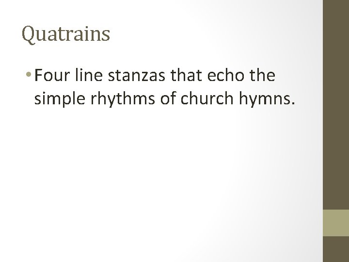 Quatrains • Four line stanzas that echo the simple rhythms of church hymns. 