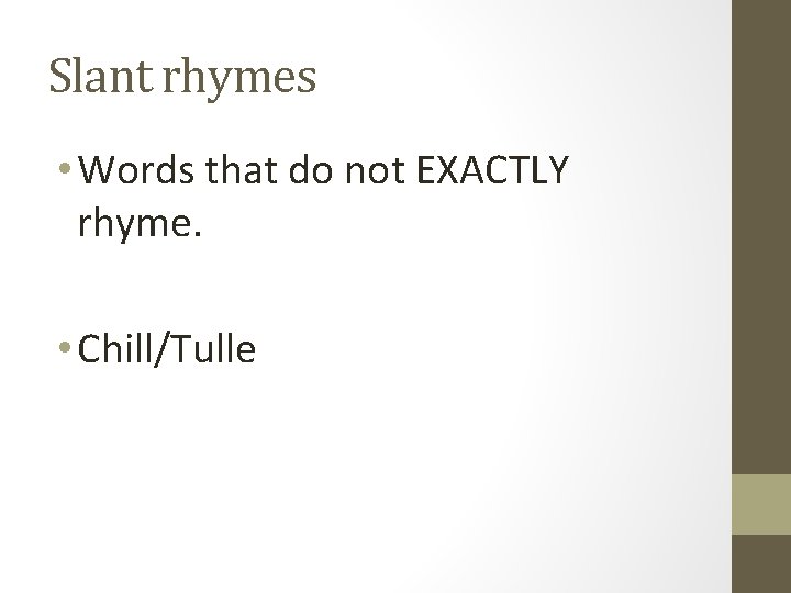 Slant rhymes • Words that do not EXACTLY rhyme. • Chill/Tulle 