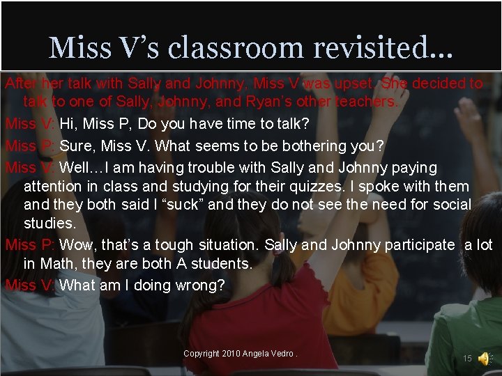 Miss V’s classroom revisited… After her talk with Sally and Johnny, Miss V was