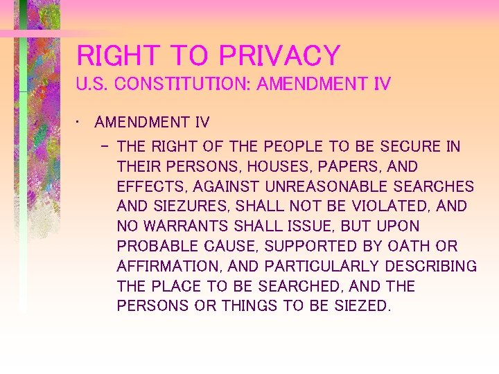 RIGHT TO PRIVACY U. S. CONSTITUTION: AMENDMENT IV • AMENDMENT IV – THE RIGHT