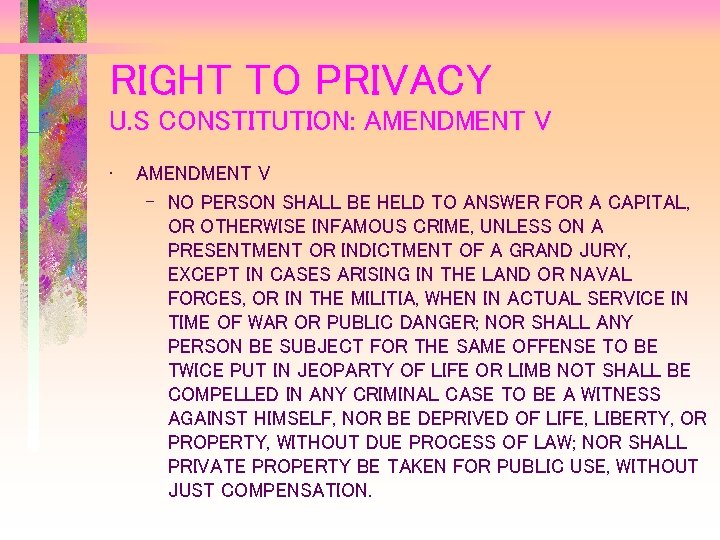 RIGHT TO PRIVACY U. S CONSTITUTION: AMENDMENT V • AMENDMENT V – NO PERSON