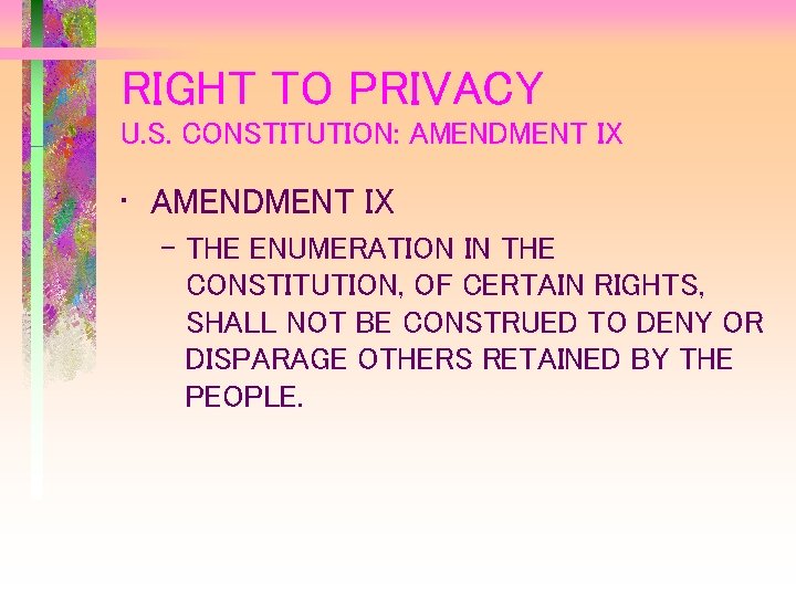 RIGHT TO PRIVACY U. S. CONSTITUTION: AMENDMENT IX • AMENDMENT IX – THE ENUMERATION