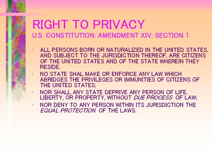 RIGHT TO PRIVACY U. S. CONSTITUTION: AMENDMENT XIV; SECTION 1 • • ALL PERSONS