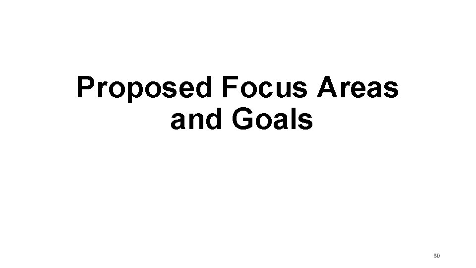 Proposed Focus Areas and Goals 30 