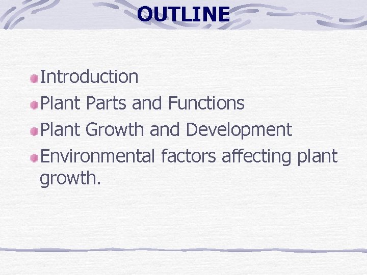 OUTLINE Introduction Plant Parts and Functions Plant Growth and Development Environmental factors affecting plant OUTLINE Introduction Plant Parts and Functions Plant Growth and Development Environmental factors affecting plant