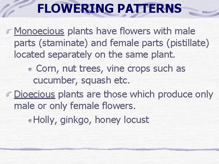 FLOWERING PATTERNS Monoecious plants have flowers with male parts (staminate) and female parts (pistillate) FLOWERING PATTERNS Monoecious plants have flowers with male parts (staminate) and female parts (pistillate)