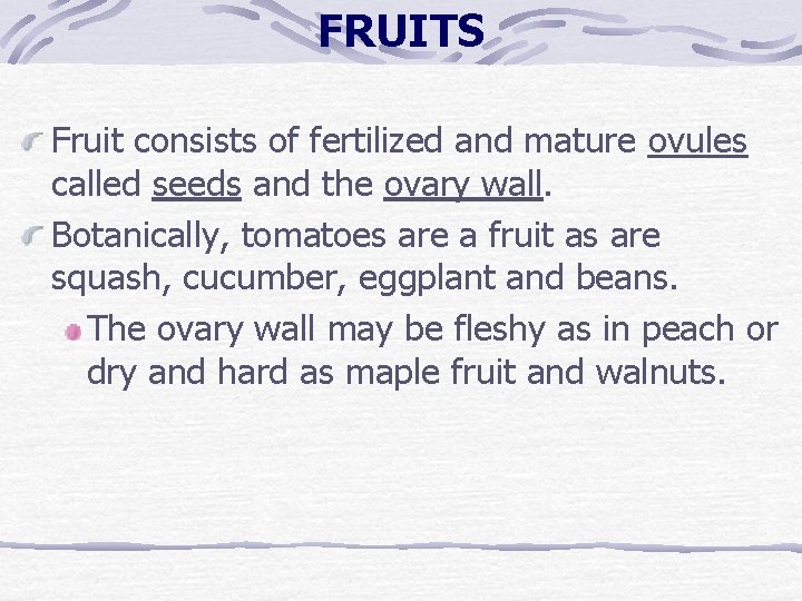 FRUITS Fruit consists of fertilized and mature ovules called seeds and the ovary wall. FRUITS Fruit consists of fertilized and mature ovules called seeds and the ovary wall.