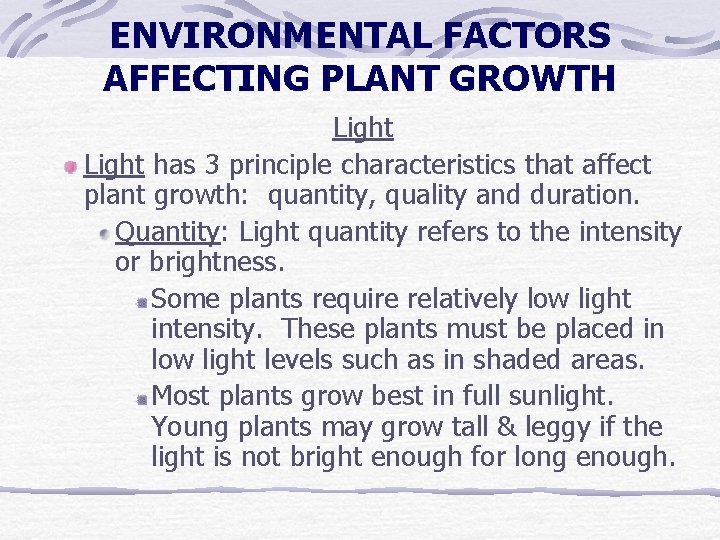 ENVIRONMENTAL FACTORS AFFECTING PLANT GROWTH Light has 3 principle characteristics that affect plant growth: ENVIRONMENTAL FACTORS AFFECTING PLANT GROWTH Light has 3 principle characteristics that affect plant growth: