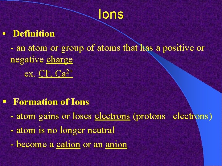 Ions § Definition - an atom or group of atoms that has a positive