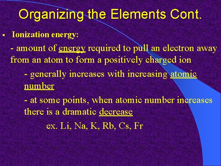 Organizing the Elements Cont. § Ionization energy: - amount of energy required to pull