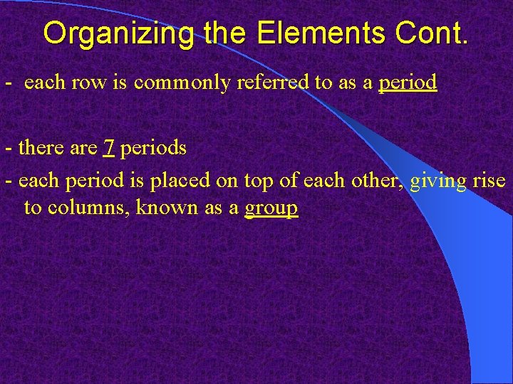 Organizing the Elements Cont. - each row is commonly referred to as a period