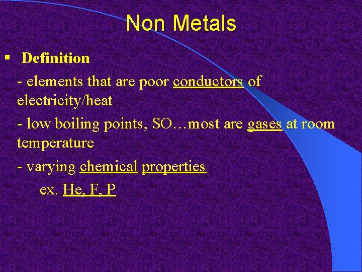 Non Metals § Definition - elements that are poor conductors of electricity/heat - low