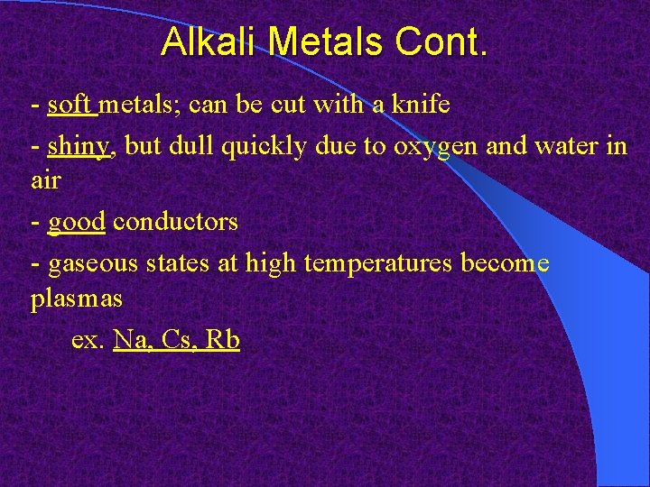 Alkali Metals Cont. - soft metals; can be cut with a knife - shiny,