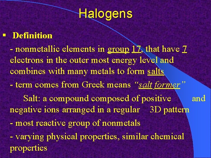 Halogens § Definition - nonmetallic elements in group 17, that have 7 electrons in