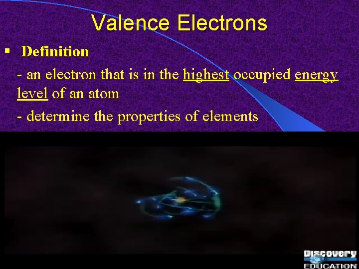 Valence Electrons § Definition - an electron that is in the highest occupied energy