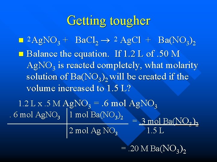 Getting tougher Ba. Cl 2 2 Ag. Cl + Ba(NO 3)2 n Balance the