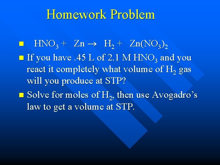 Homework Problem HNO 3 + Zn H 2 + Zn(NO 3)2 n If you