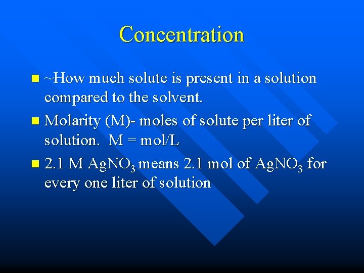 Concentration ~How much solute is present in a solution compared to the solvent. n