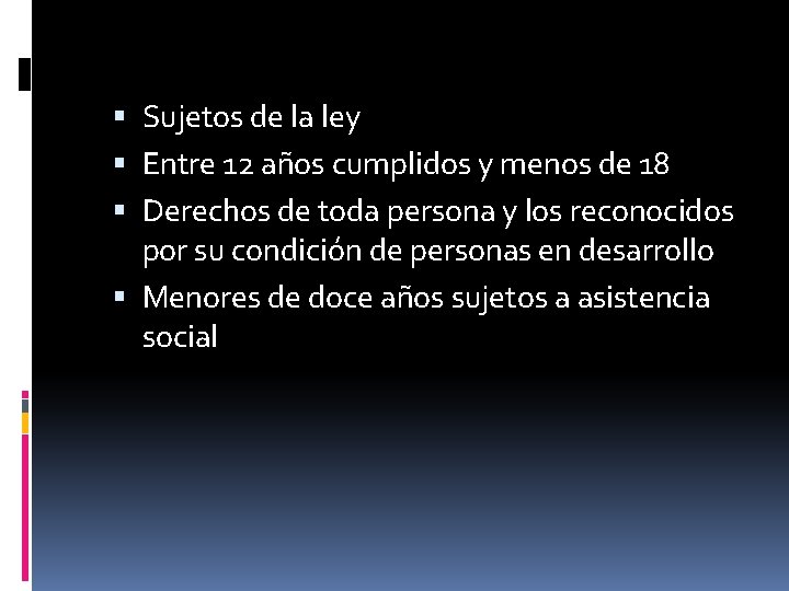  Sujetos de la ley Entre 12 años cumplidos y menos de 18 Derechos